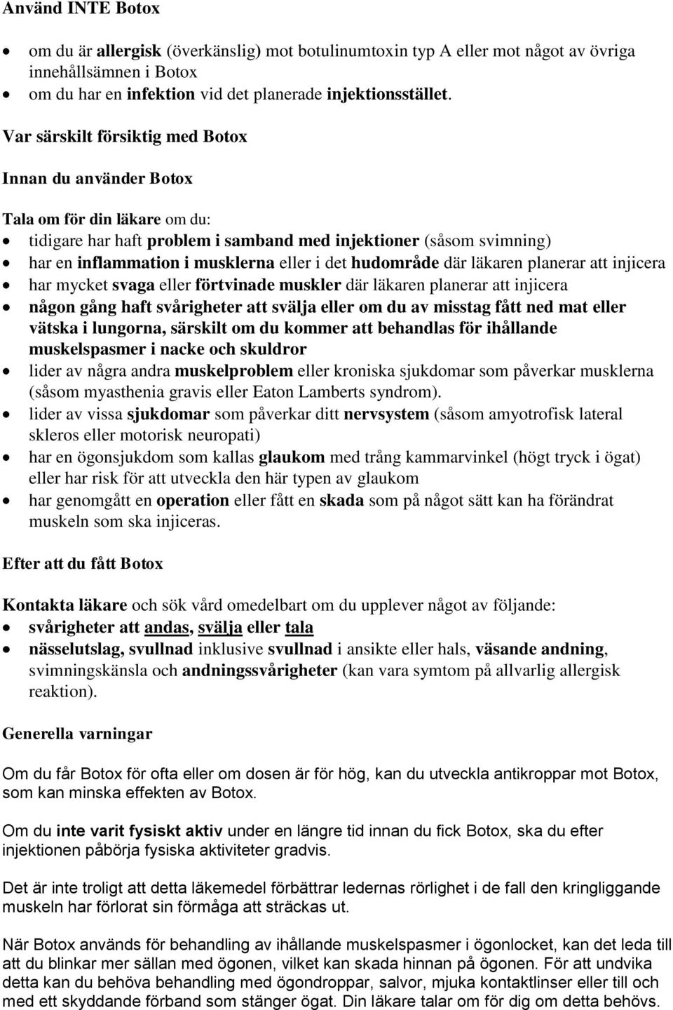 hudområde där läkaren planerar att injicera har mycket svaga eller förtvinade muskler där läkaren planerar att injicera någon gång haft svårigheter att svälja eller om du av misstag fått ned mat