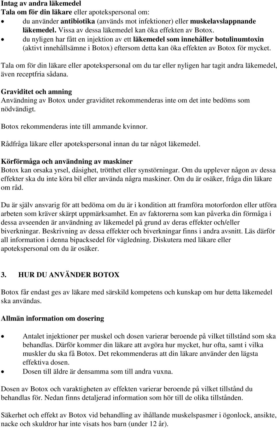 du nyligen har fått en injektion av ett läkemedel som innehåller botulinumtoxin (aktivt innehållsämne i Botox) eftersom detta kan öka effekten av Botox för mycket.