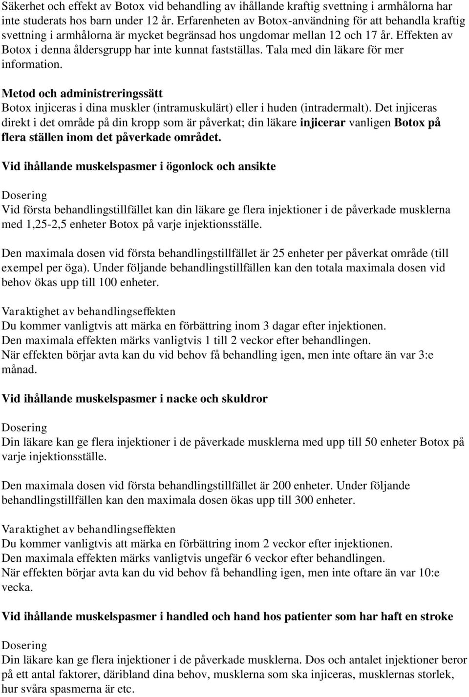 Effekten av Botox i denna åldersgrupp har inte kunnat fastställas. Tala med din läkare för mer information.