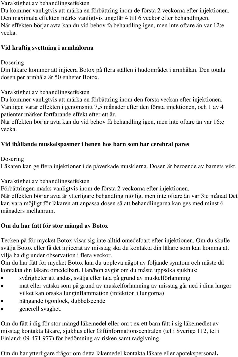 Vid kraftig svettning i armhålorna Dosering Din läkare kommer att injicera Botox på flera ställen i hudområdet i armhålan. Den totala dosen per armhåla är 50 enheter Botox.