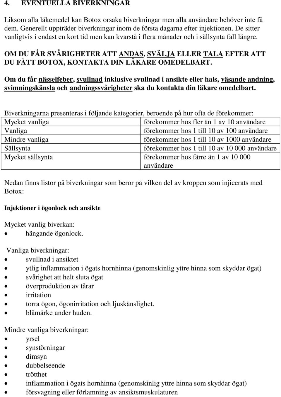 OM DU FÅR SVÅRIGHETER ATT ANDAS, SVÄLJA ELLER TALA EFTER ATT DU FÅTT BOTOX, KONTAKTA DIN LÄKARE OMEDELBART.