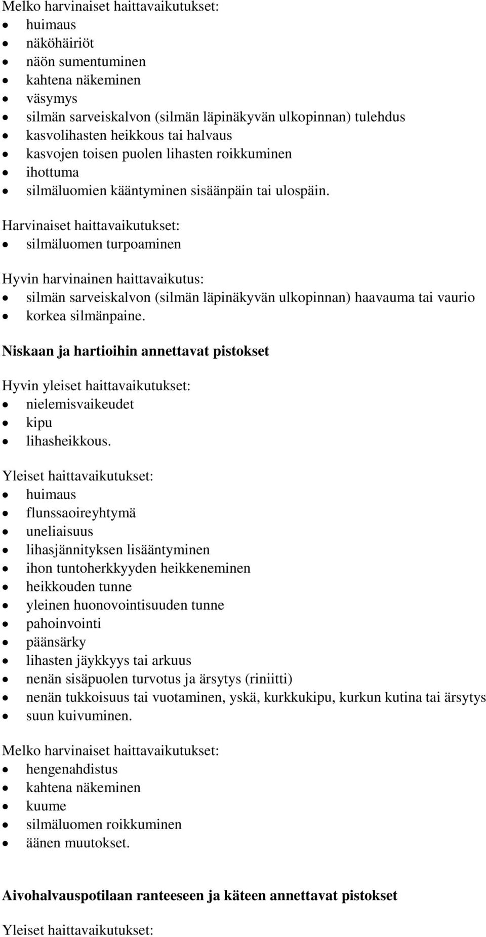 Harvinaiset haittavaikutukset: silmäluomen turpoaminen Hyvin harvinainen haittavaikutus: silmän sarveiskalvon (silmän läpinäkyvän ulkopinnan) haavauma tai vaurio korkea silmänpaine.