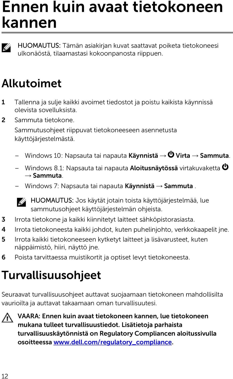 Sammutusohjeet riippuvat tietokoneeseen asennetusta käyttöjärjestelmästä. Windows 10: Napsauta tai napauta Käynnistä Virta Sammuta. Windows 8.