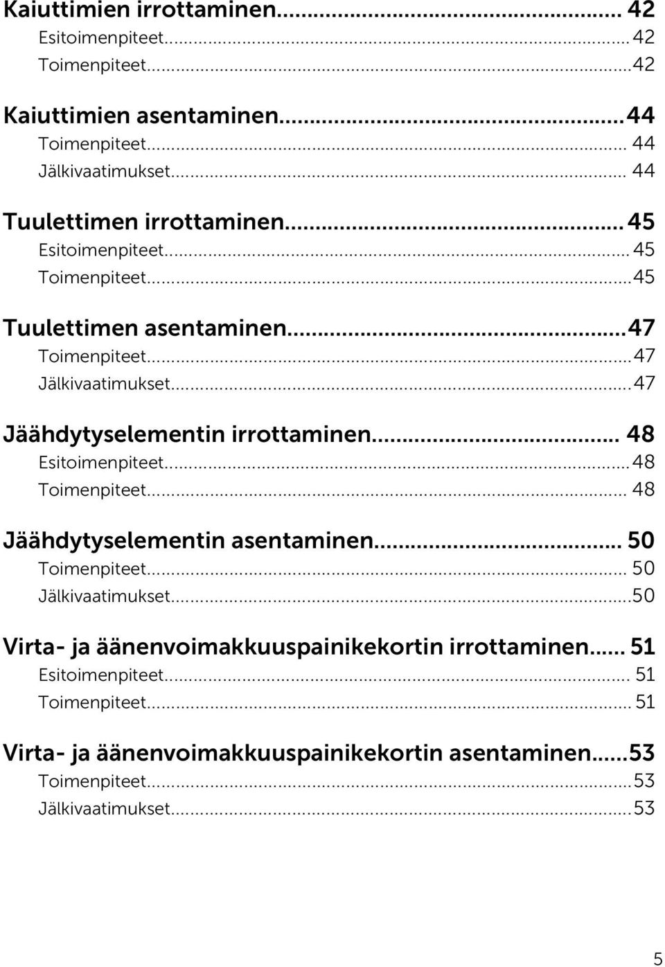 ..47 Jäähdytyselementin irrottaminen... 48 Esitoimenpiteet...48 Toimenpiteet... 48 Jäähdytyselementin asentaminen... 50 Toimenpiteet... 50 Jälkivaatimukset.