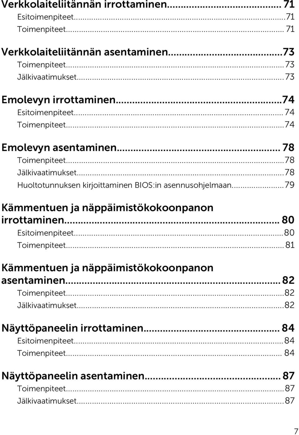 ..78 Huoltotunnuksen kirjoittaminen BIOS:in asennusohjelmaan...79 Kämmentuen ja näppäimistökokoonpanon irrottaminen... 80 Esitoimenpiteet...80 Toimenpiteet.