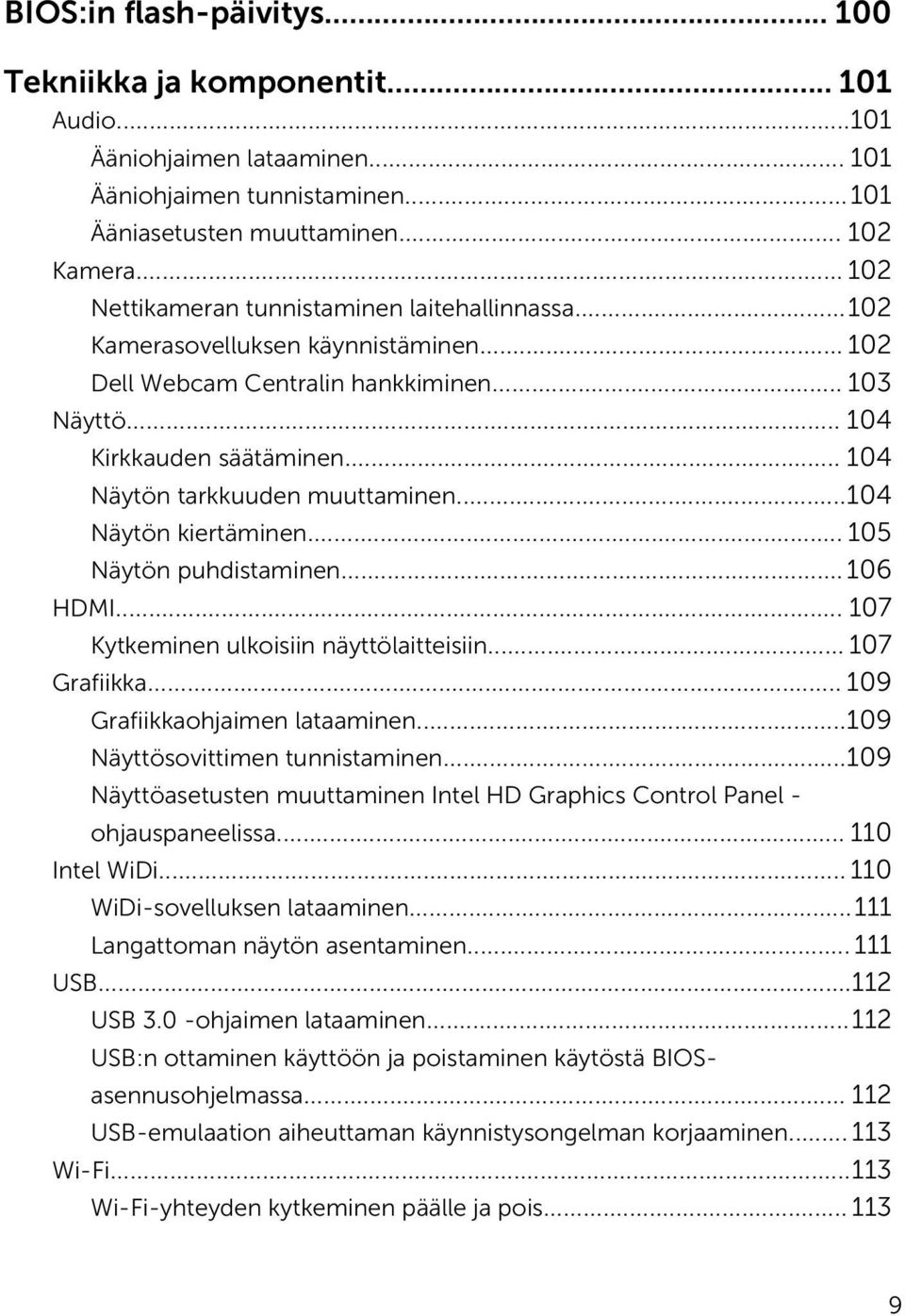 .. 104 Näytön tarkkuuden muuttaminen...104 Näytön kiertäminen... 105 Näytön puhdistaminen... 106 HDMI... 107 Kytkeminen ulkoisiin näyttölaitteisiin... 107 Grafiikka... 109 Grafiikkaohjaimen lataaminen.