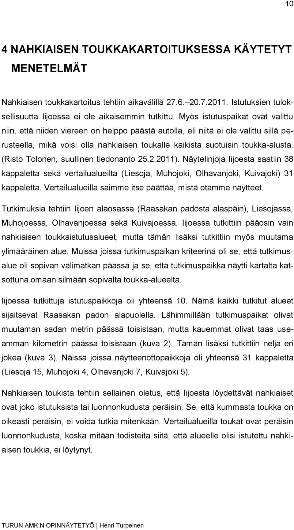 (Risto Tolonen, suullinen tiedonanto 25.2.2011). Näytelinjoja Iijoesta saatiin 38 kappaletta sekä vertailualueilta (Liesoja, Muhojoki, Olhavanjoki, Kuivajoki) 31 kappaletta.