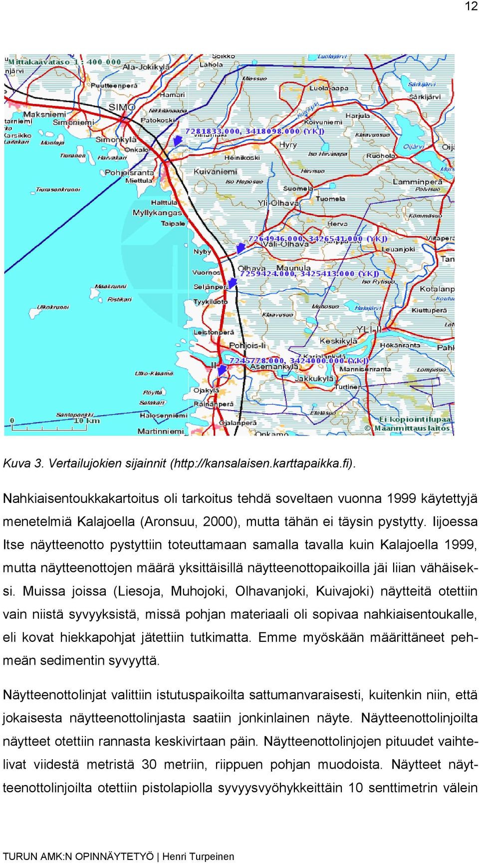 Iijoessa Itse näytteenotto pystyttiin toteuttamaan samalla tavalla kuin Kalajoella 1999, mutta näytteenottojen määrä yksittäisillä näytteenottopaikoilla jäi liian vähäiseksi.