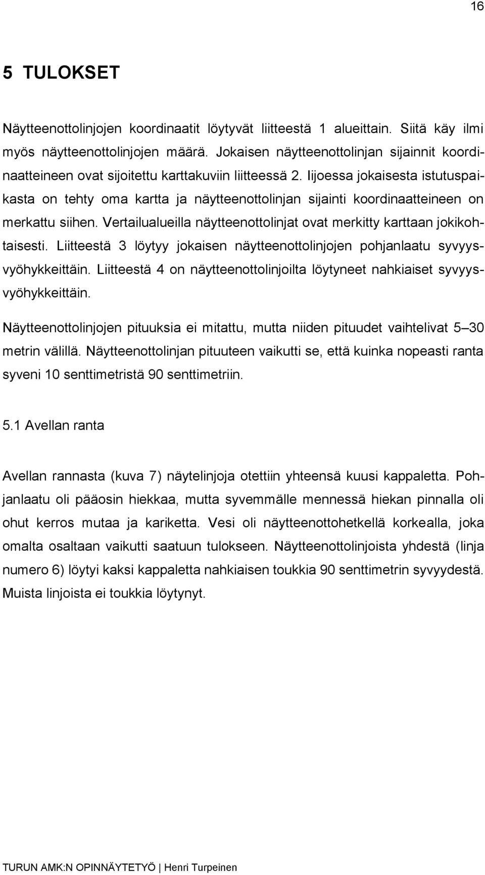 Iijoessa jokaisesta istutuspaikasta on tehty oma kartta ja näytteenottolinjan sijainti koordinaatteineen on merkattu siihen. Vertailualueilla näytteenottolinjat ovat merkitty karttaan jokikohtaisesti.