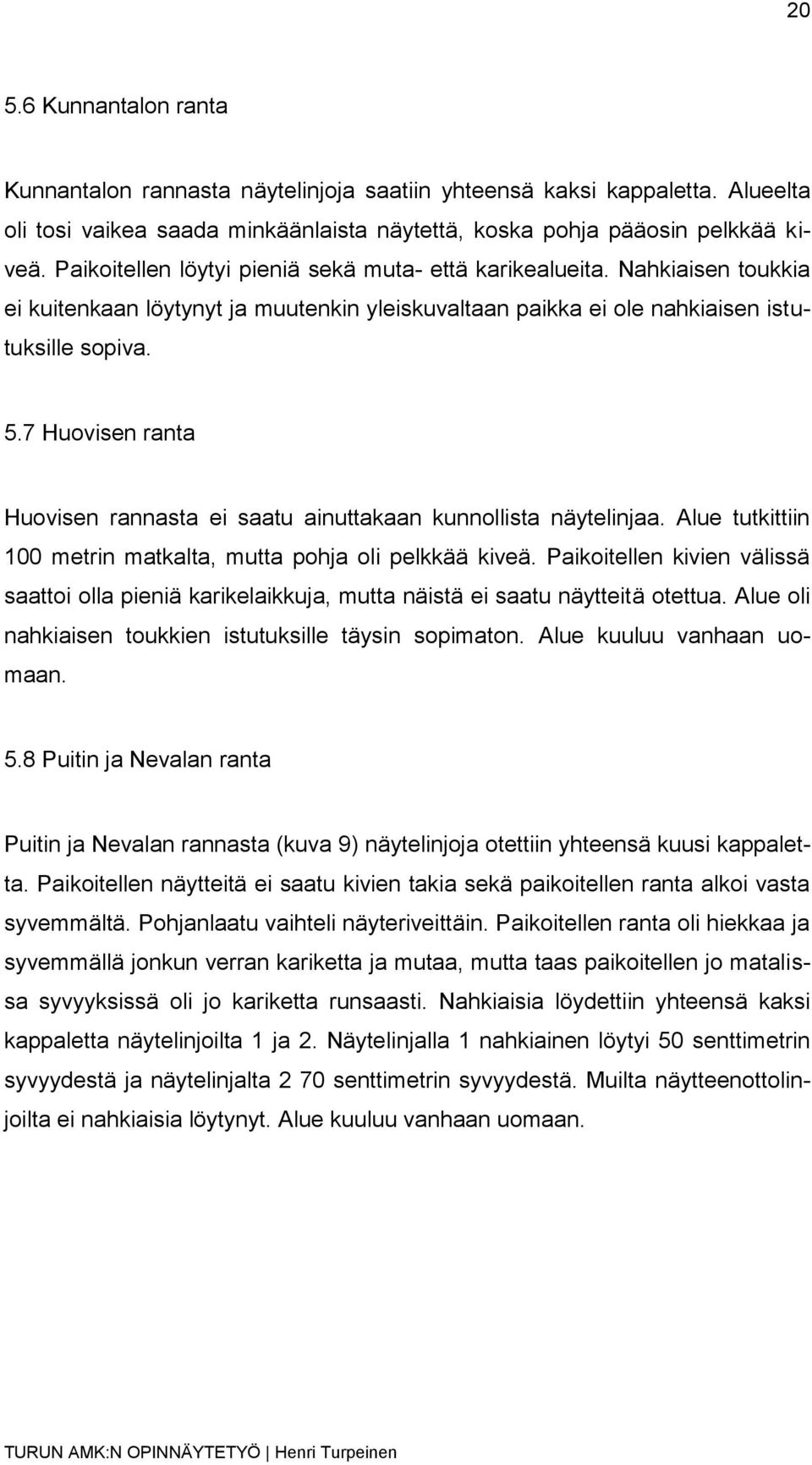 7 Huovisen ranta Huovisen rannasta ei saatu ainuttakaan kunnollista näytelinjaa. Alue tutkittiin 100 metrin matkalta, mutta pohja oli pelkkää kiveä.