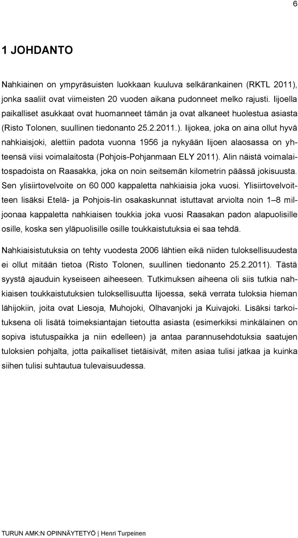 Iijokea, joka on aina ollut hyvä nahkiaisjoki, alettiin padota vuonna 1956 ja nykyään Iijoen alaosassa on yhteensä viisi voimalaitosta (Pohjois-Pohjanmaan ELY 2011).