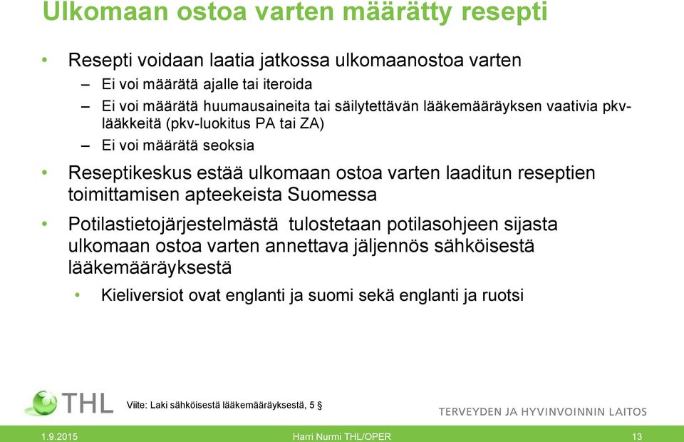 reseptien toimittamisen apteekeista Suomessa Potilastietojärjestelmästä tulostetaan potilasohjeen sijasta ulkomaan ostoa varten annettava jäljennös