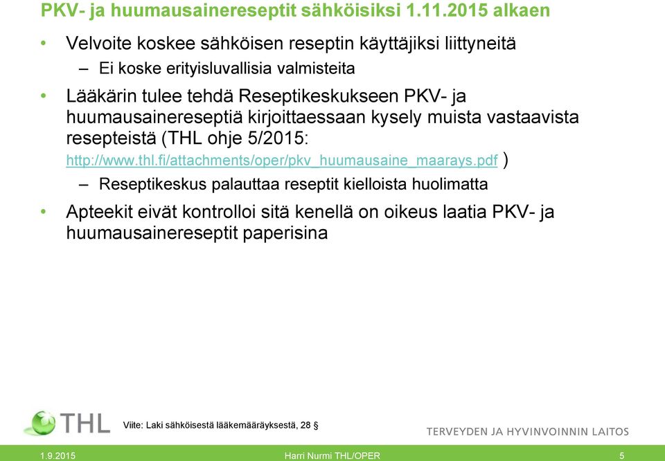 Reseptikeskukseen PKV- ja huumausainereseptiä kirjoittaessaan kysely muista vastaavista resepteistä (THL ohje 5/2015: http://www.thl.