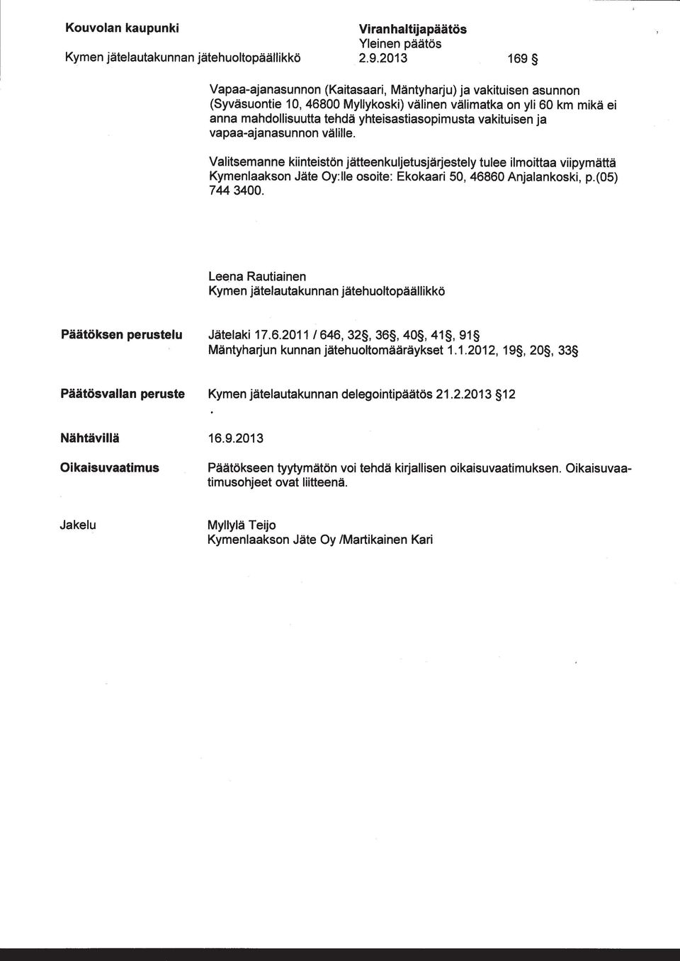 vakituisen ja vapaa-ajanasunnon välille. Valitsemanne kiinteistön jätteenkuljetusjärjestely tulee ilmoittaa viipymättä Kymenlaakson Jäte Oy:lle osoite : Ekokaari 50, 46860 Anjalankoski, p.