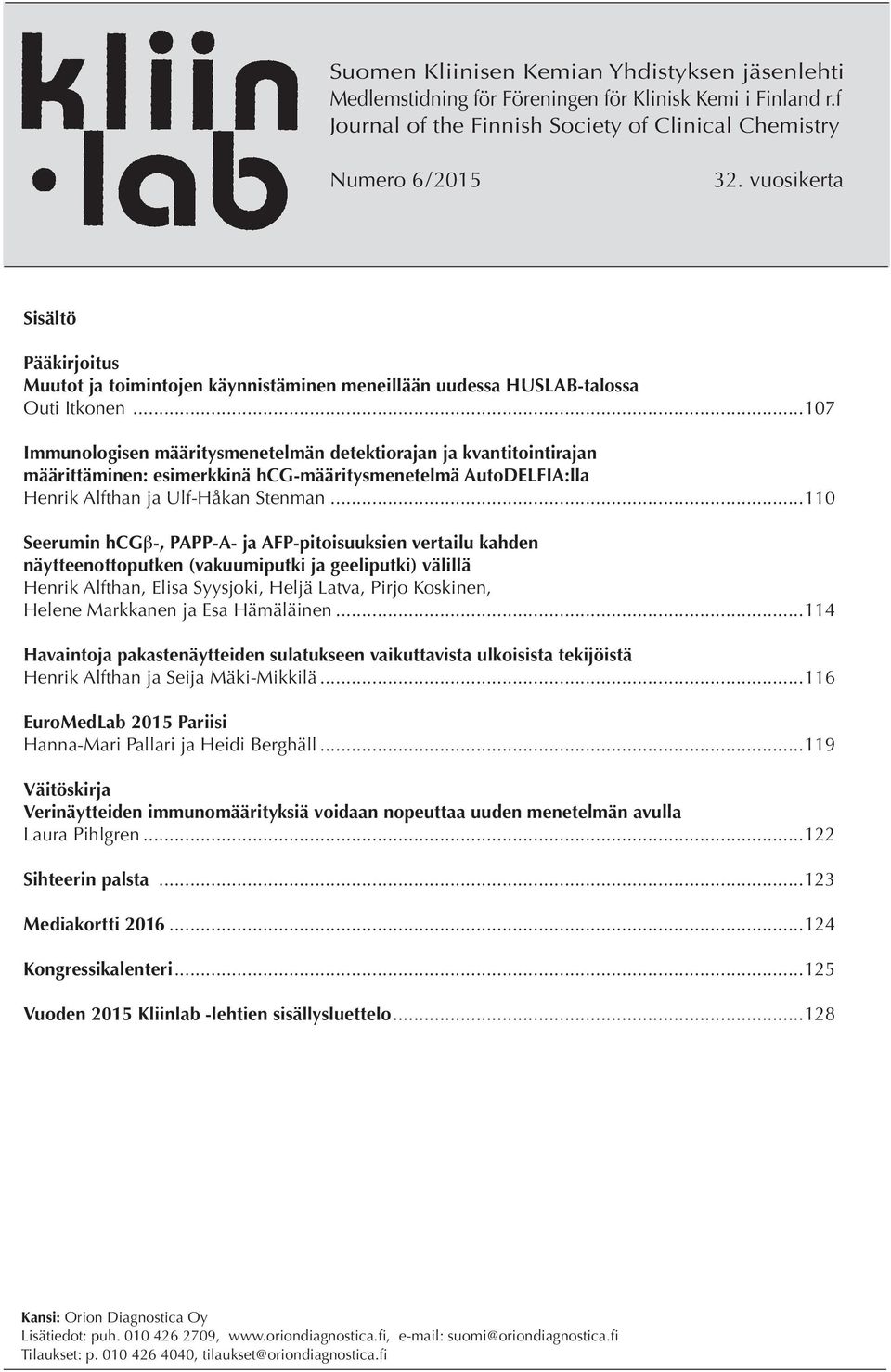 ..107 Immunologisen määritysmenetelmän detektiorajan ja kvantitointirajan määrittäminen: esimerkkinä hcg-määritysmenetelmä AutoDELFIA:lla Henrik Alfthan ja Ulf-Håkan Stenman.