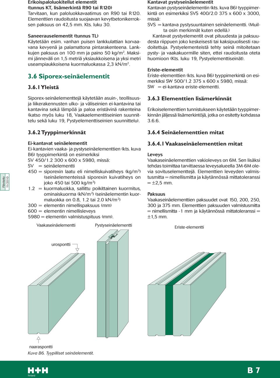 Maksimi jänneväli on 1,5 metriä yksiaukkoisena ja yksi metri useampiaukkoisena kuormaluokassa 2,3 kn/m 2. 3.6 