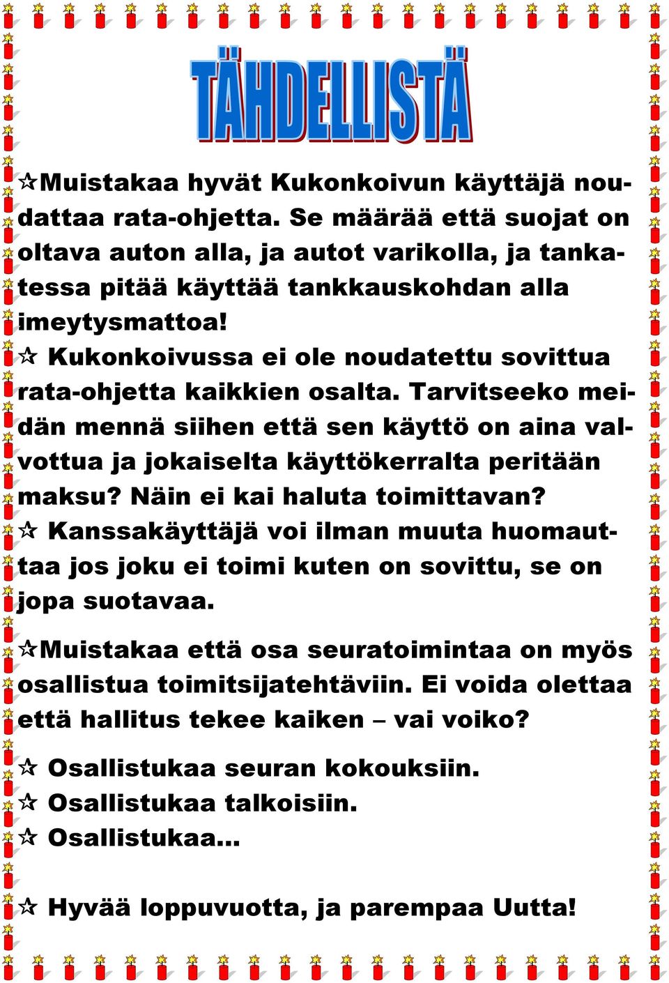 Kukonkoivussa ei ole noudatettu sovittua rata-ohjetta kaikkien osalta. Tarvitseeko meidän mennä siihen että sen käyttö on aina valvottua ja jokaiselta käyttökerralta peritään maksu?