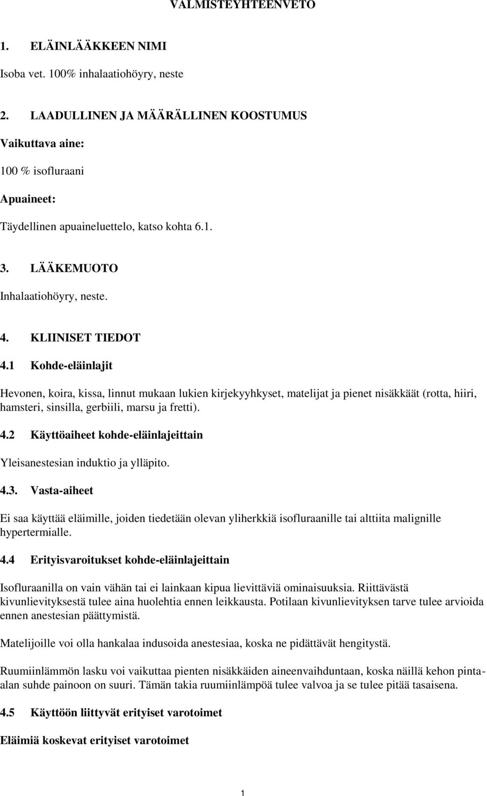 1 Kohde-eläinlajit Hevonen, koira, kissa, linnut mukaan lukien kirjekyyhkyset, matelijat ja pienet nisäkkäät (rotta, hiiri, hamsteri, sinsilla, gerbiili, marsu ja fretti). 4.