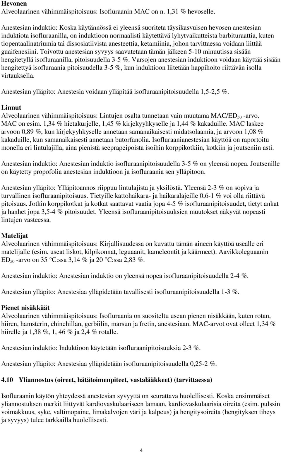 tiopentaalinatriumia tai dissosiatiivista anesteettia, ketamiinia, johon tarvittaessa voidaan liittää guaifenesiini.