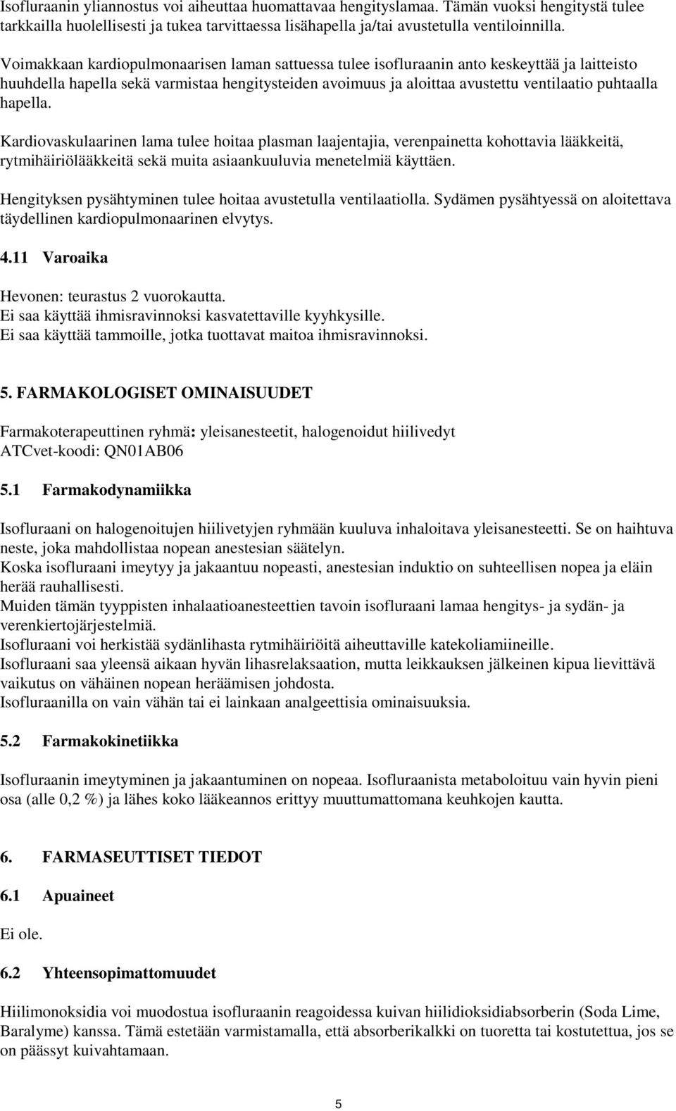 hapella. Kardiovaskulaarinen lama tulee hoitaa plasman laajentajia, verenpainetta kohottavia lääkkeitä, rytmihäiriölääkkeitä sekä muita asiaankuuluvia menetelmiä käyttäen.