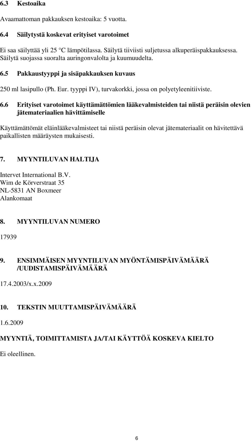 5 Pakkaustyyppi ja sisäpakkauksen kuvaus 250 ml lasipullo (Ph. Eur. tyyppi IV), turvakorkki, jossa on polyetyleenitiiviste. 6.