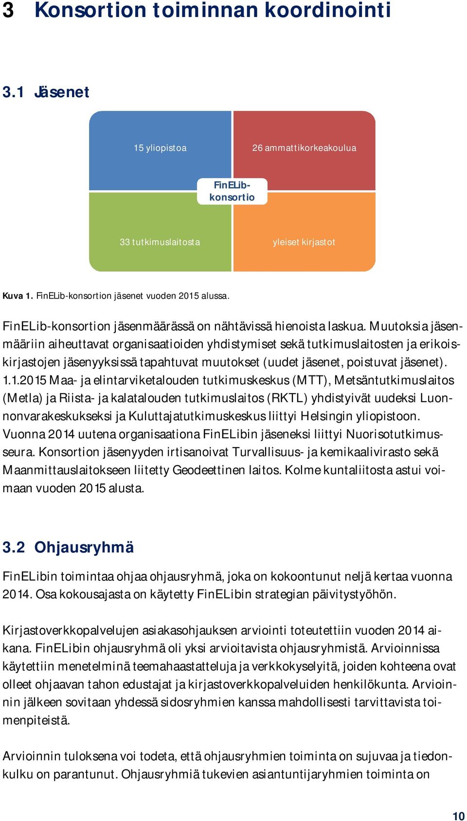 Muutoksia jäsenmääriin aiheuttavat organisaatioiden yhdistymiset sekä tutkimuslaitosten ja erikoiskirjastojen jäsenyyksissä tapahtuvat muutokset (uudet jäsenet, poistuvat jäsenet). 1.