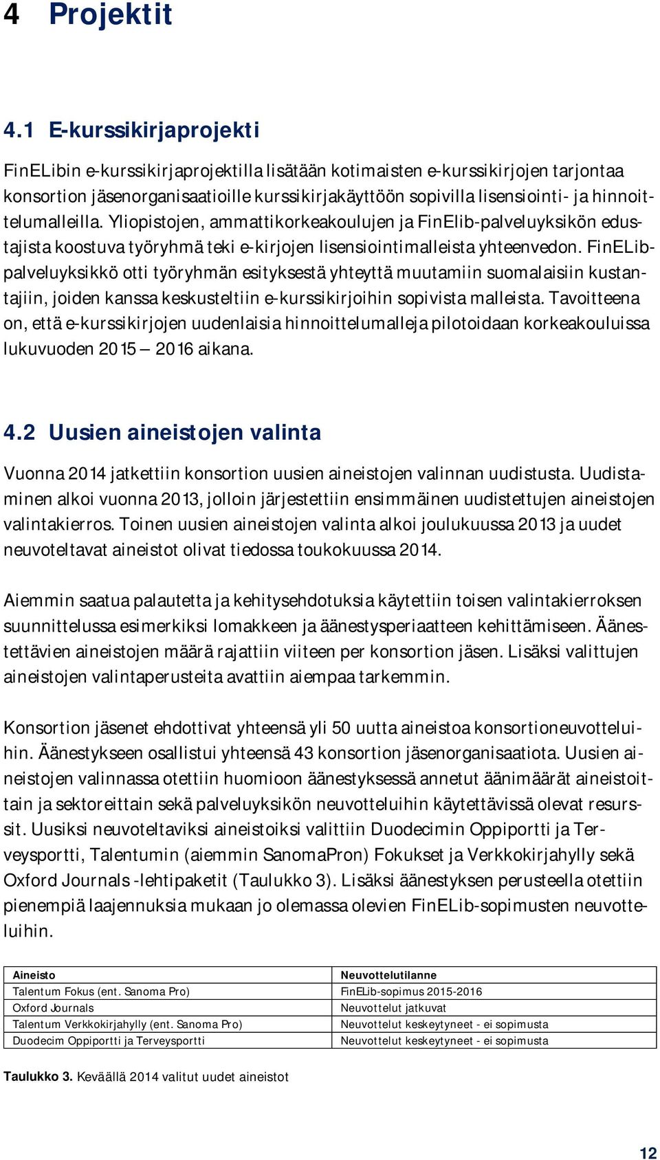 hinnoittelumalleilla. Yliopistojen, ammattikorkeakoulujen ja FinElib-palveluyksikön edustajista koostuva työryhmä teki e-kirjojen lisensiointimalleista yhteenvedon.