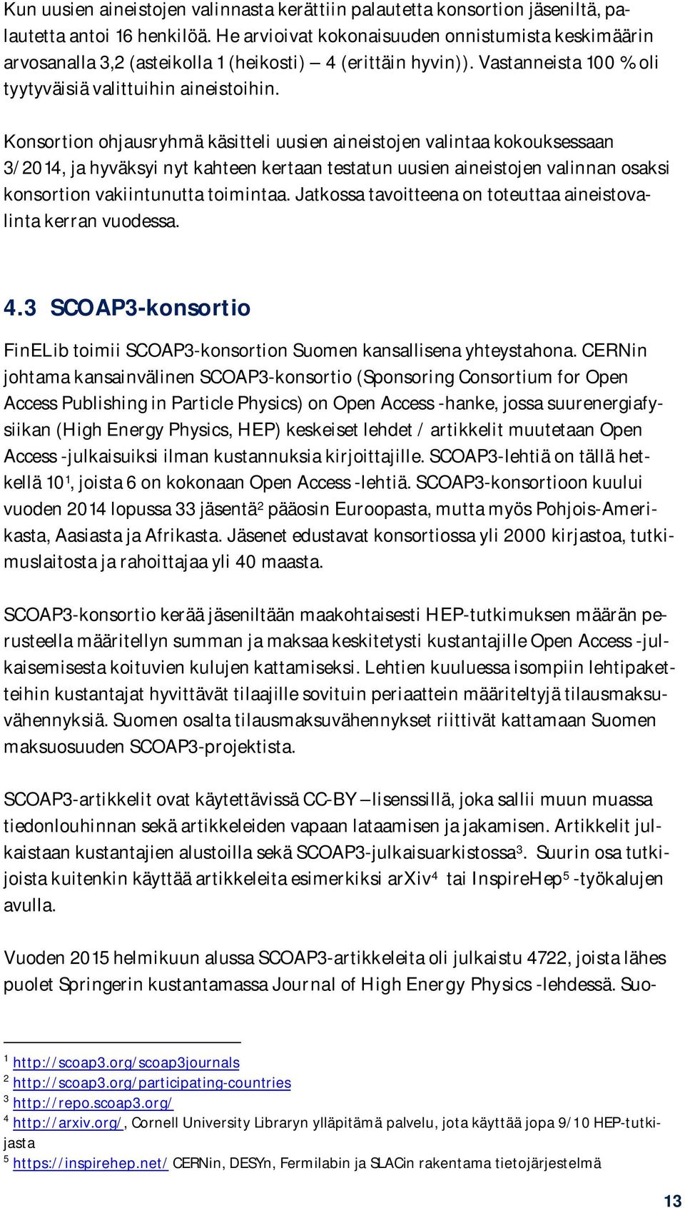 Konsortion ohjausryhmä käsitteli uusien aineistojen valintaa kokouksessaan 3/2014, ja hyväksyi nyt kahteen kertaan testatun uusien aineistojen valinnan osaksi konsortion vakiintunutta toimintaa.