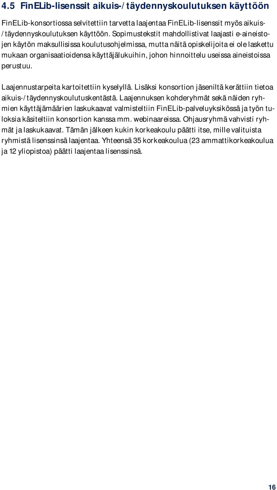 useissa aineistoissa perustuu. Laajennustarpeita kartoitettiin kyselyllä. Lisäksi konsortion jäseniltä kerättiin tietoa aikuis-/täydennyskoulutuskentästä.