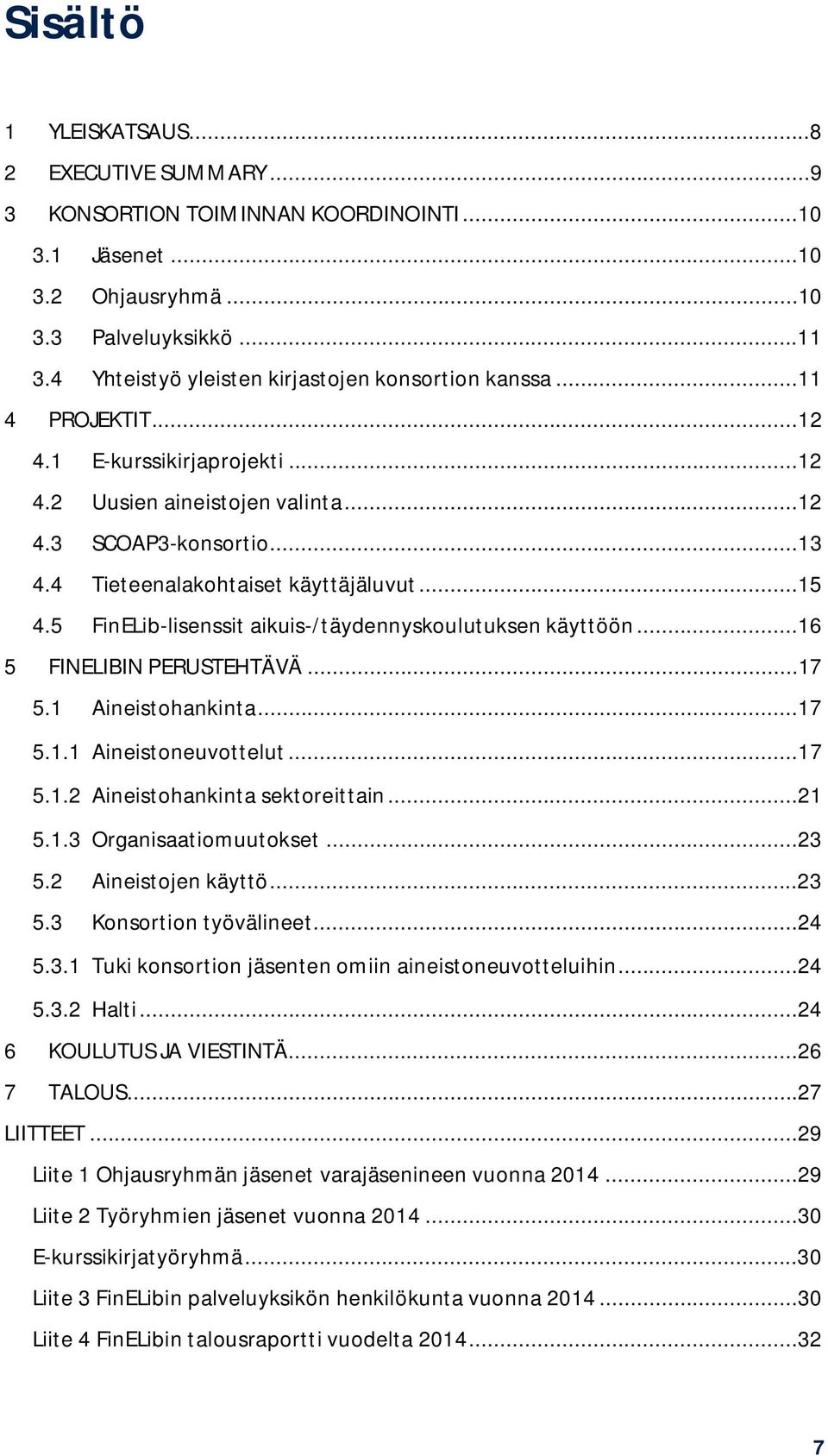 4 Tieteenalakohtaiset käyttäjäluvut...15 4.5 FinELib-lisenssit aikuis-/täydennyskoulutuksen käyttöön...16 5 FINELIBIN PERUSTEHTÄVÄ...17 5.1 Aineistohankinta...17 5.1.1 Aineistoneuvottelut...17 5.1.2 Aineistohankinta sektoreittain.