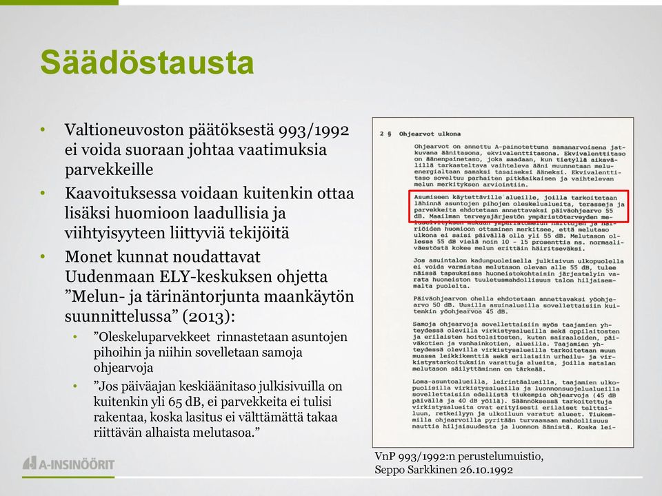 (2013): Oleskeluparvekkeet rinnastetaan asuntojen pihoihin ja niihin sovelletaan samoja ohjearvoja Jos päiväajan keskiäänitaso julkisivuilla on kuitenkin yli