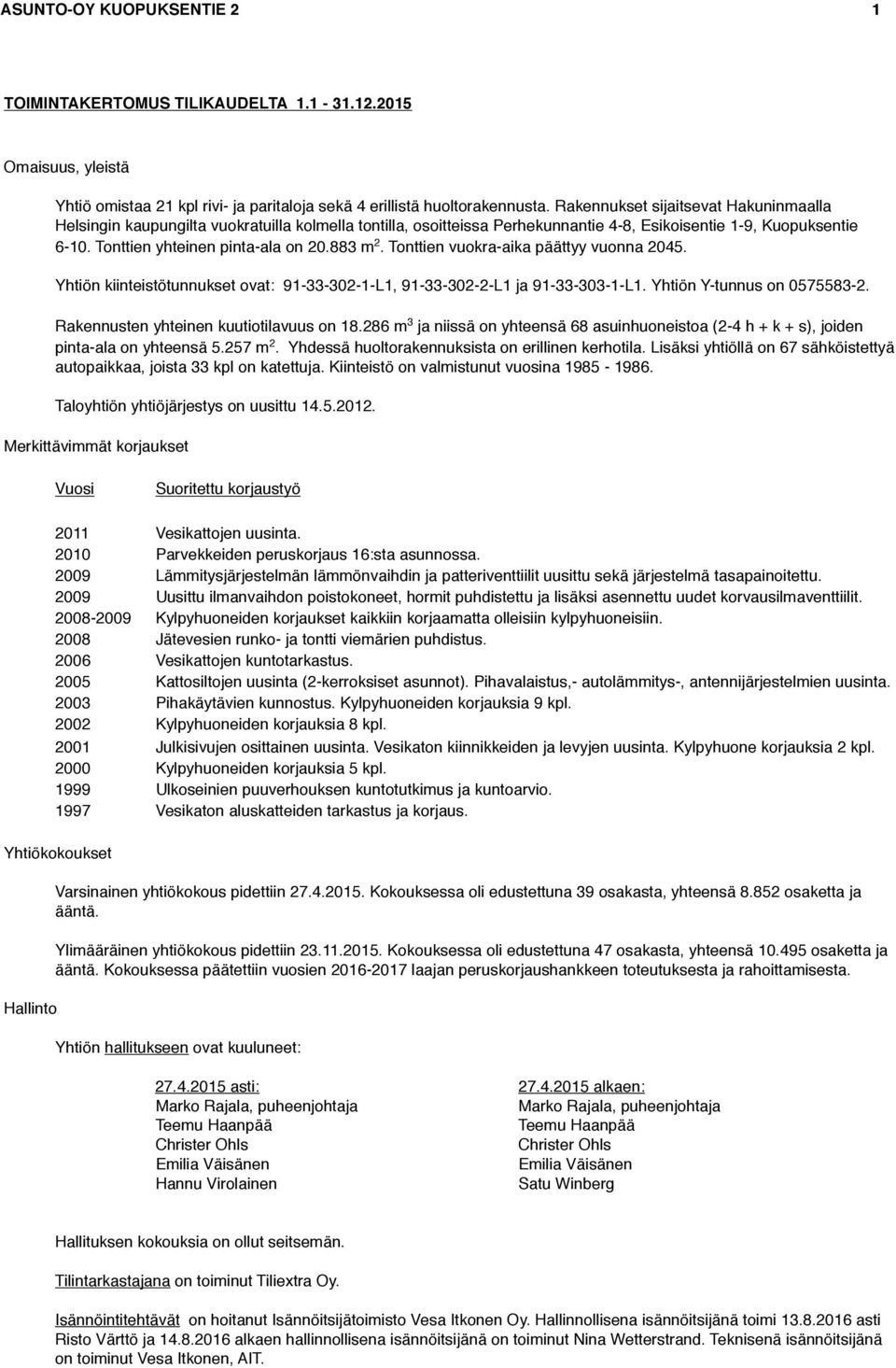 883 m 2. Tonttien vuokra-aika päättyy vuonna 2045. Yhtiön kiinteistötunnukset ovat: 91-33-302-1-L1, 91-33-302-2-L1 ja 91-33-303-1-L1. Yhtiön Y-tunnus on 0575583-2.