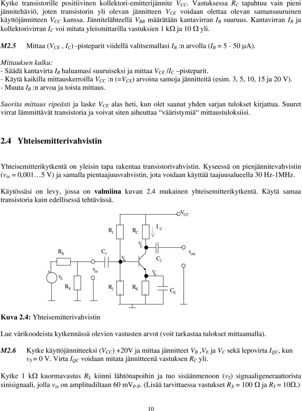 Jännitelähteellä V BB määrätään kantavirran I B B suuruus. Kantavirran I ja BB kollektorivirran I voi mitata yleismittarilla vastuksien 1 kω ja 10 Ω yli. M2.