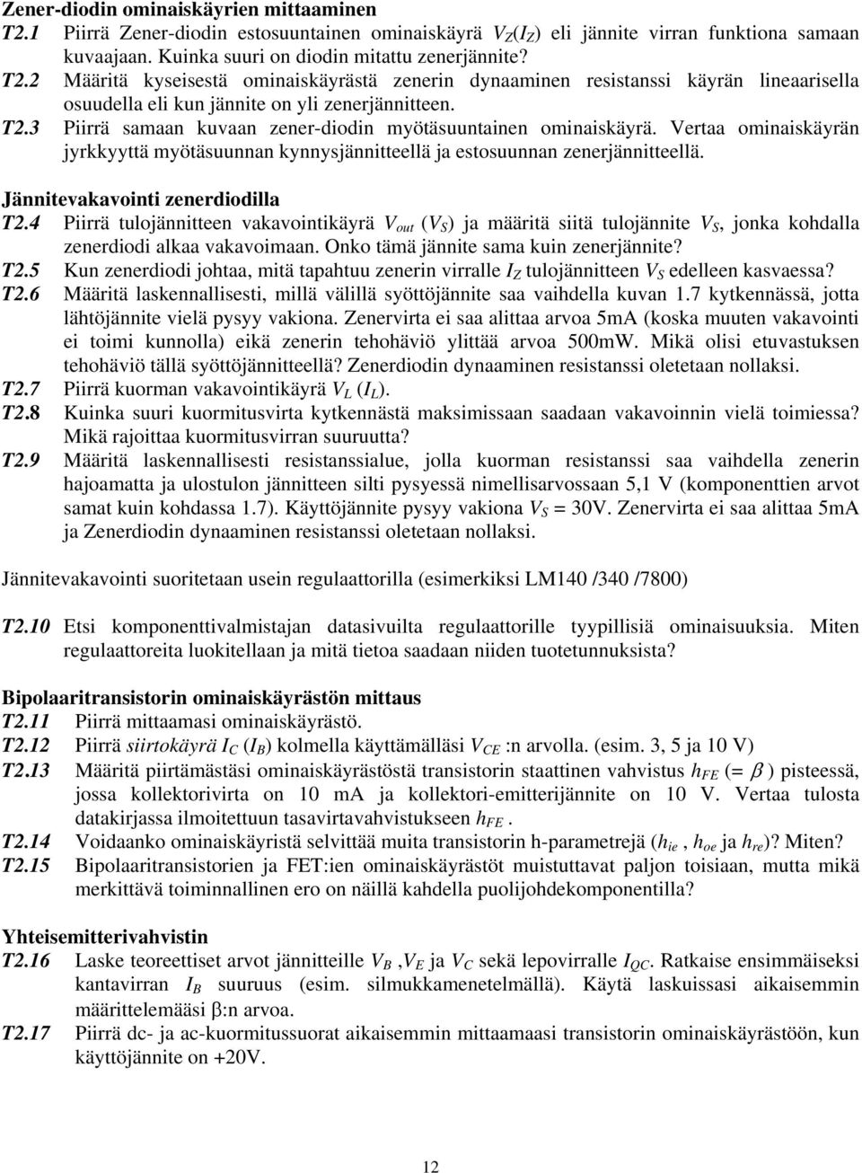 Jännitevakavointi zenerdiodilla T2.4 Piirrä tulojännitteen vakavointikäyrä V out (V S ) ja määritä siitä tulojännite V S, jonka kohdalla zenerdiodi alkaa vakavoimaan.