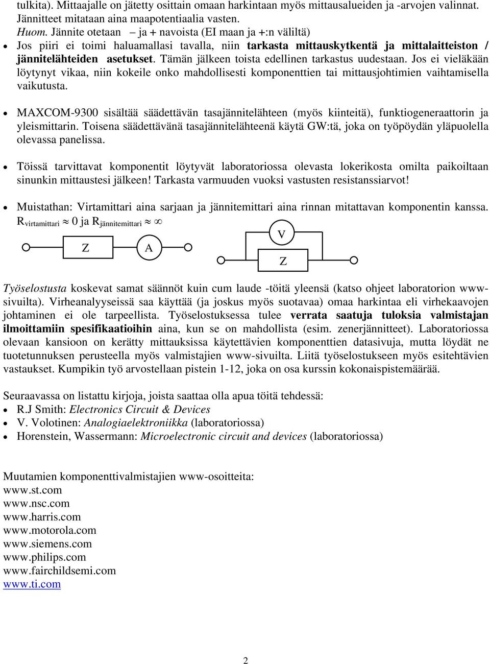 Tämän jälkeen toista edellinen tarkastus uudestaan. Jos ei vieläkään löytynyt vikaa, niin kokeile onko mahdollisesti komponenttien tai mittausjohtimien vaihtamisella vaikutusta.