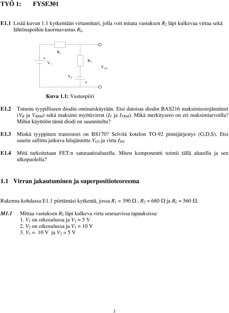 Mihin käyttöön tämä diodi on suunniteltu? E1.3 Minkä tyyppinen transistori on BS170? Selvitä kotelon TO-92 pinnijärjestys (G,D,S). Etsi suurin sallittu jatkuva hilajännitte V GS ja virta I DS. E1.4 Mitä tarkoitetaan FET:n saturaatioalueella.