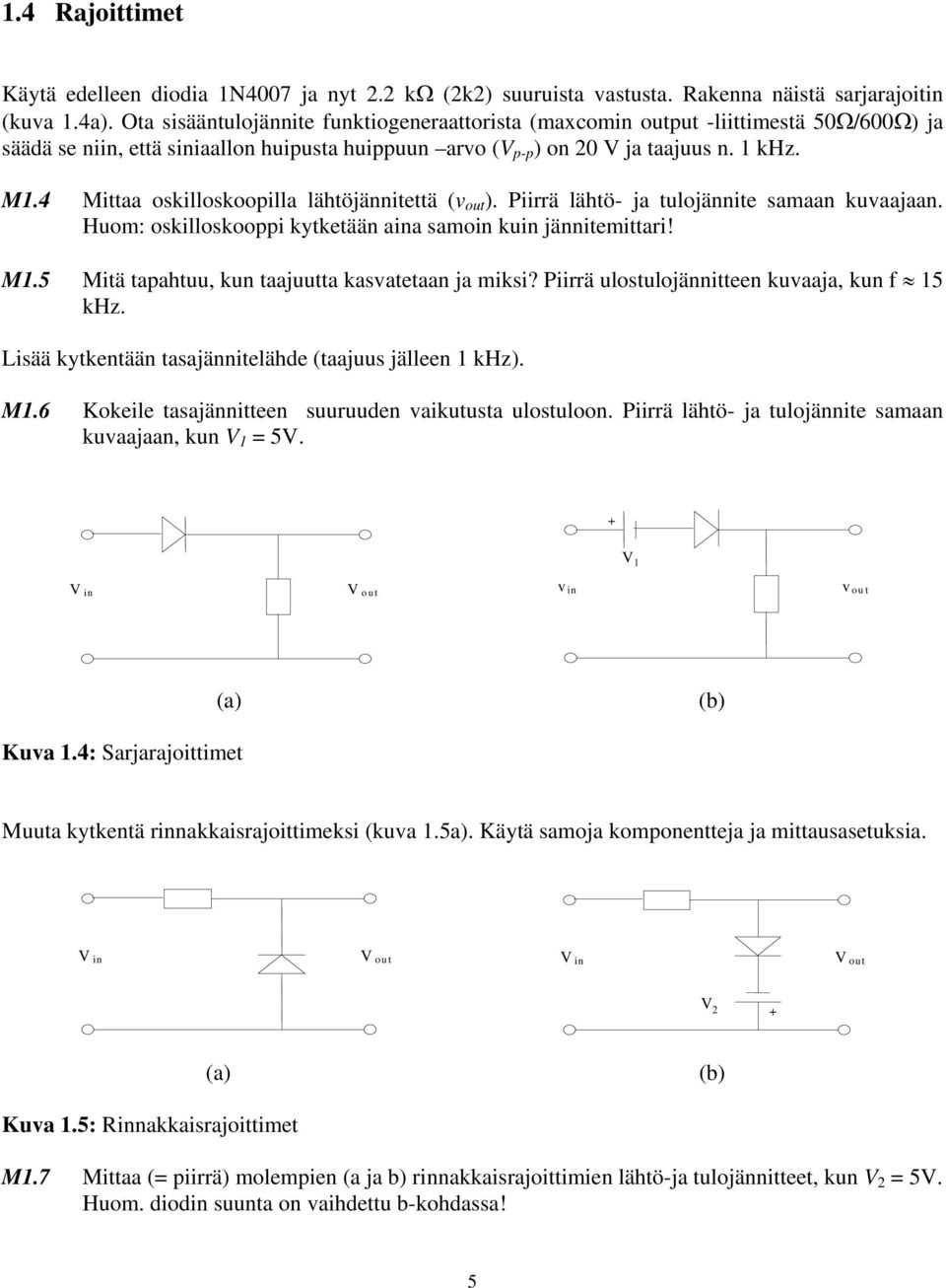 4 Mittaa oskilloskoopilla lähtöjännitettä (v out ). Piirrä lähtö- ja tulojännite samaan kuvaajaan. Huom: oskilloskooppi kytketään aina samoin kuin jännitemittari! M1.