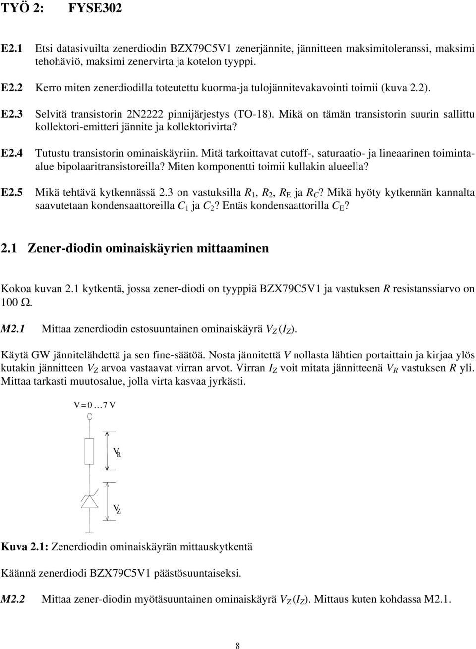 Mitä tarkoittavat cutoff-, saturaatio- ja lineaarinen toimintaalue bipolaaritransistoreilla? Miten komponentti toimii kullakin alueella? E2.5 Mikä tehtävä kytkennässä 2.3 on vastuksilla 1, 2, E ja?