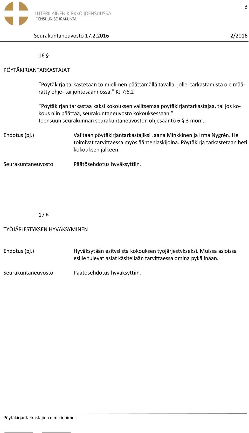 Joensuun seurakunnan seurakuntaneuvoston ohjesääntö 6 3 mom. Valitaan pöytäkirjantarkastajiksi Jaana Minkkinen ja Irma Nygrén.