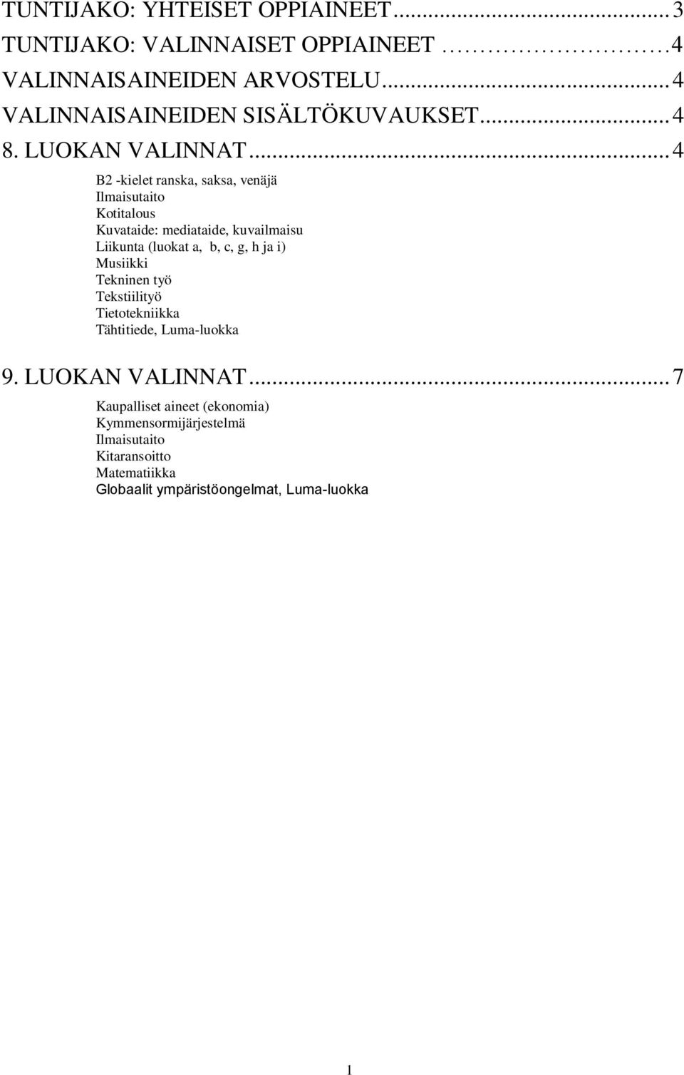 .. 4 B2 -kielet ranska, saksa, venäjä Ilmaisutaito Kotitalous Kuvataide: mediataide, kuvailmaisu Liikunta (luokat a, b, c, g, h ja