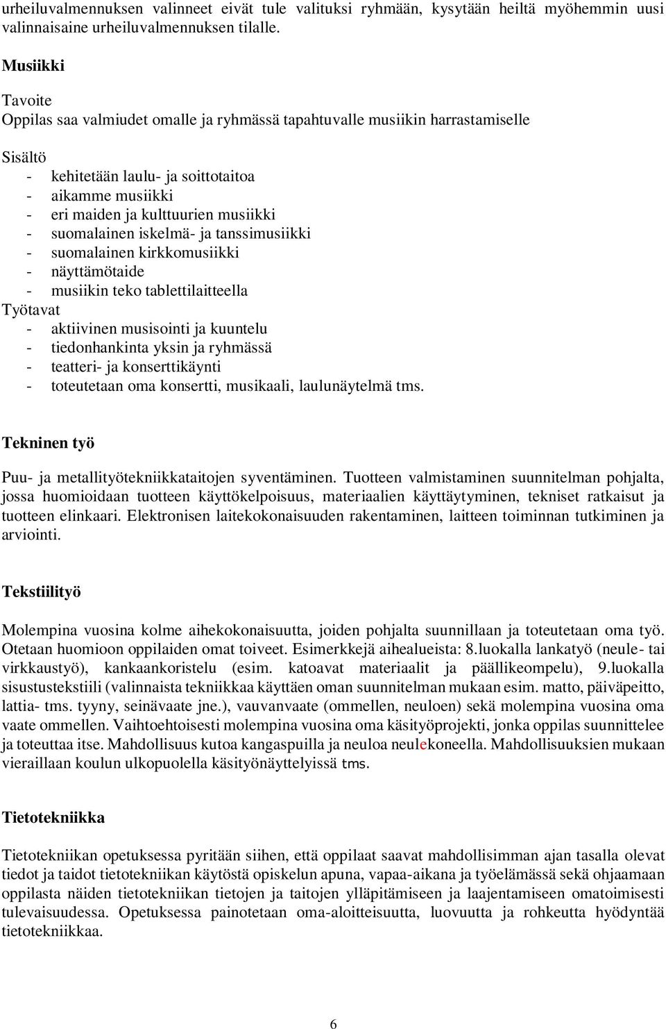 suomalainen iskelmä- ja tanssimusiikki - suomalainen kirkkomusiikki - näyttämötaide - musiikin teko tablettilaitteella Työtavat - aktiivinen musisointi ja kuuntelu - tiedonhankinta yksin ja ryhmässä