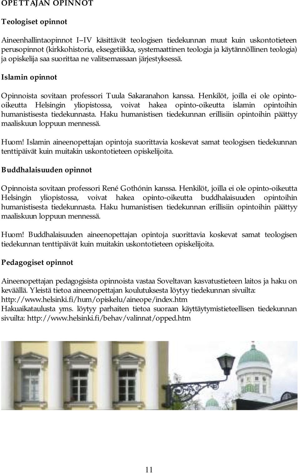 Henkilöt, joilla ei ole opintooikeutta Helsingin yliopistossa, voivat hakea opinto-oikeutta islamin opintoihin humanistisesta tiedekunnasta.