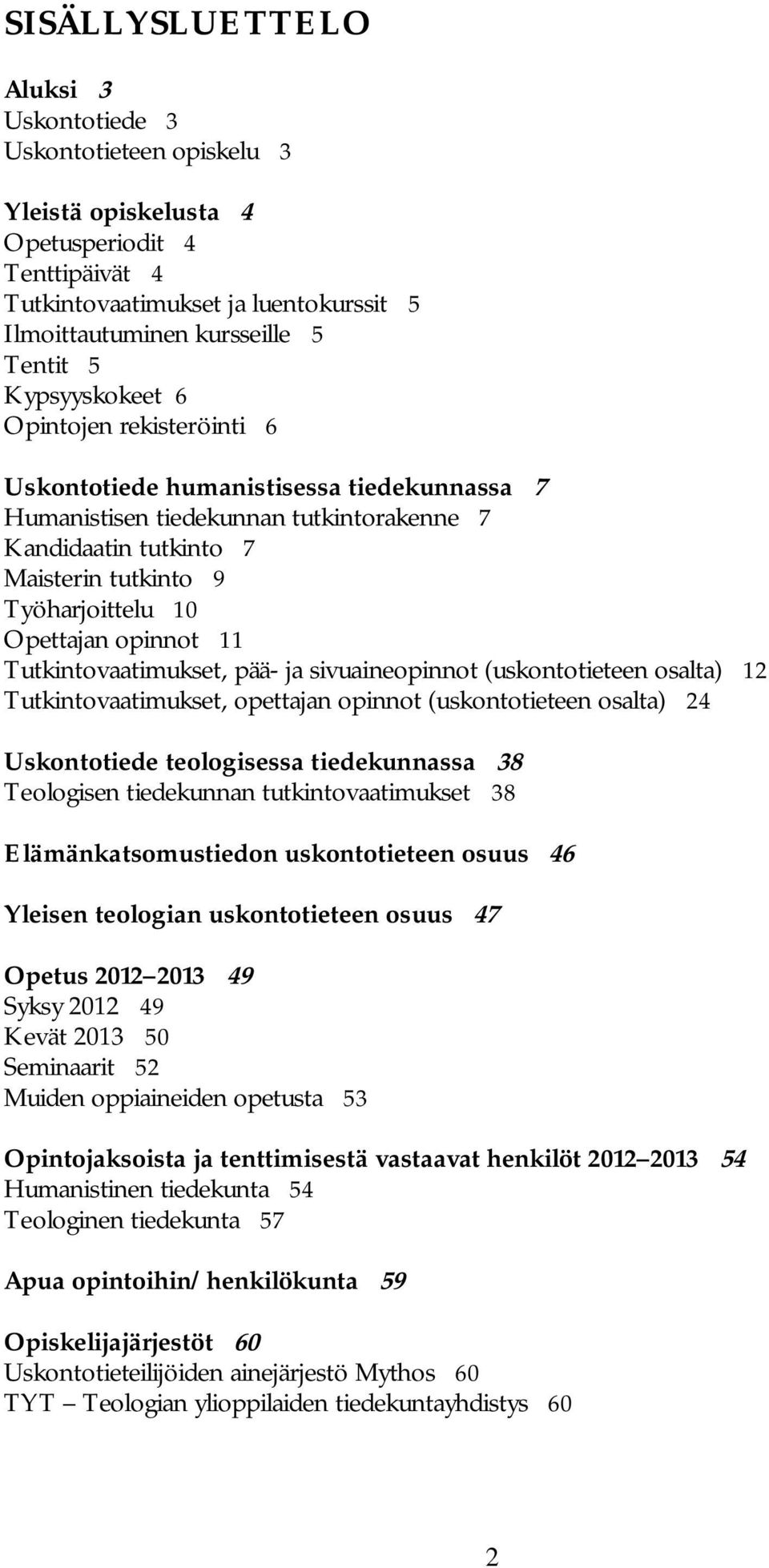 Opettajan opinnot 11 Tutkintovaatimukset, pää- ja sivuaineopinnot (uskontotieteen osalta) 12 Tutkintovaatimukset, opettajan opinnot (uskontotieteen osalta) 24 Uskontotiede teologisessa tiedekunnassa