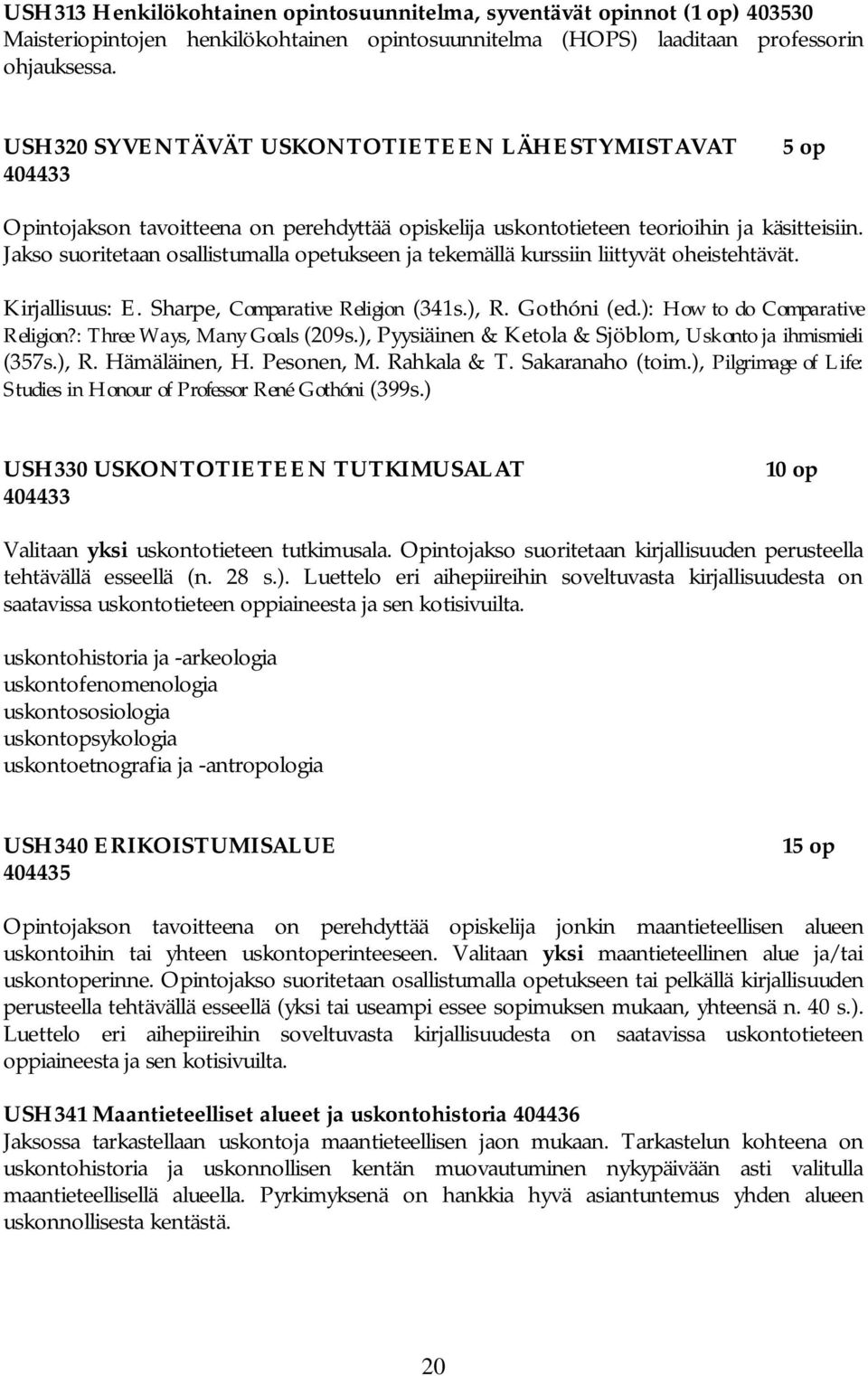 Jakso suoritetaan osallistumalla opetukseen ja tekemällä kurssiin liittyvät oheistehtävät. Kirjallisuus: E. Sharpe, Comparative Religion (341s.), R. Gothóni (ed.): How to do Comparative Religion?