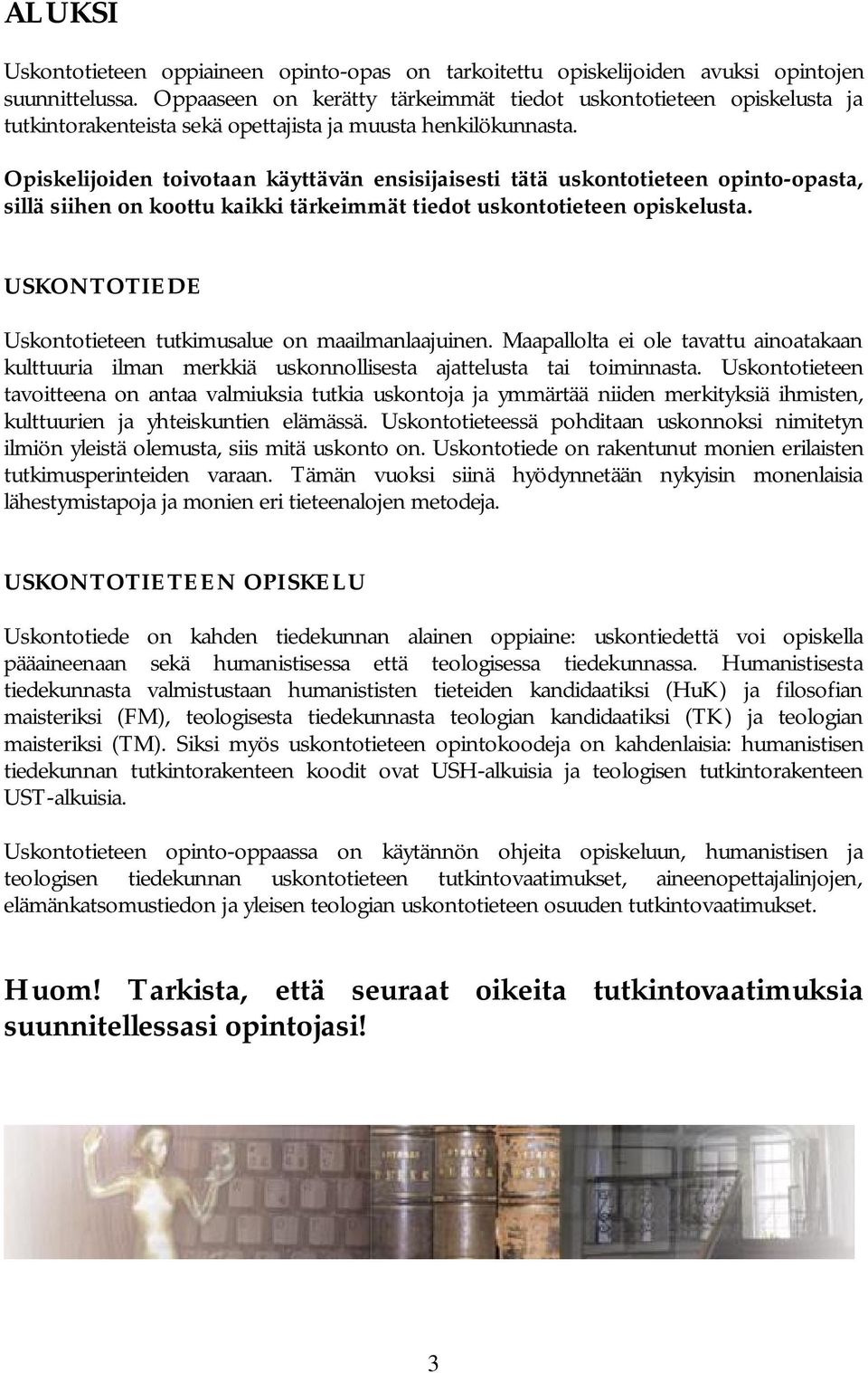 Opiskelijoiden toivotaan käyttävän ensisijaisesti tätä uskontotieteen opinto-opasta, sillä siihen on koottu kaikki tärkeimmät tiedot uskontotieteen opiskelusta.
