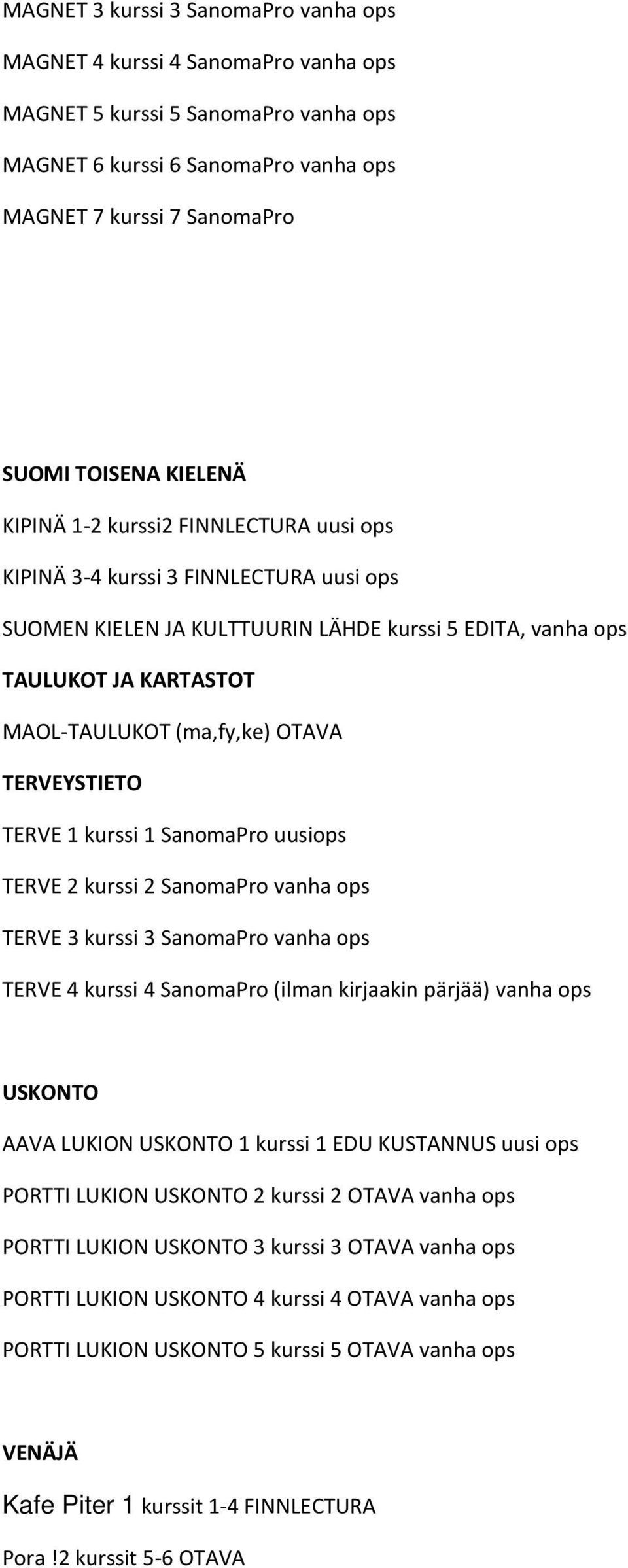 OTAVA TERVEYSTIETO TERVE 1 kurssi 1 SanomaPro uusiops TERVE 2 kurssi 2 SanomaPro vanha ops TERVE 3 kurssi 3 SanomaPro vanha ops TERVE 4 kurssi 4 SanomaPro (ilman kirjaakin pärjää) vanha ops USKONTO