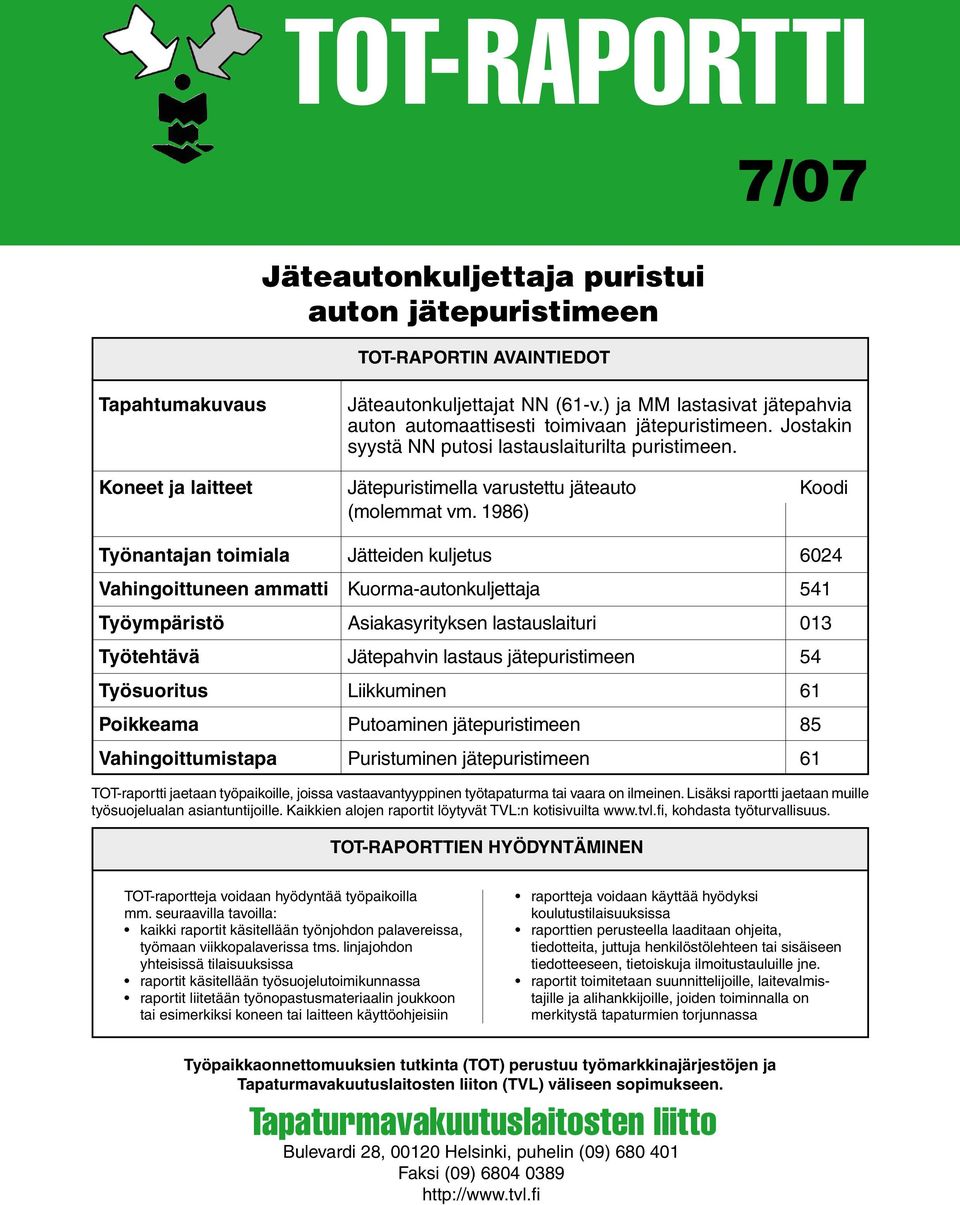Koneet ja laitteet Työnantajan toimiala Vahingoittuneen ammatti Työympäristö Työtehtävä Työsuoritus Poikkeama Vahingoittumistapa Jätepuristimella varustettu jäteauto (molemmat vm.