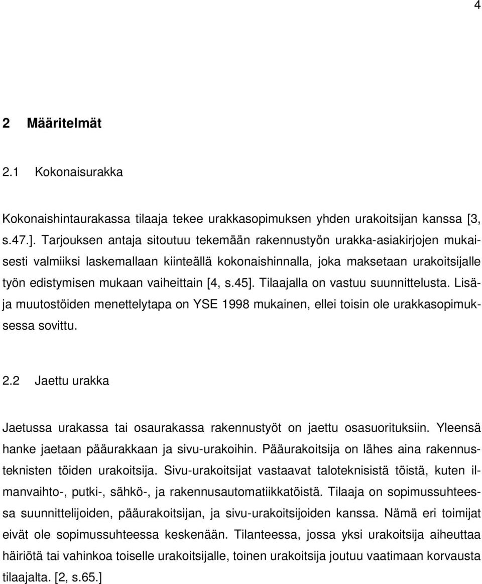 [4, s.45]. Tilaajalla on vastuu suunnittelusta. Lisäja muutostöiden menettelytapa on YSE 1998 mukainen, ellei toisin ole urakkasopimuksessa sovittu. 2.