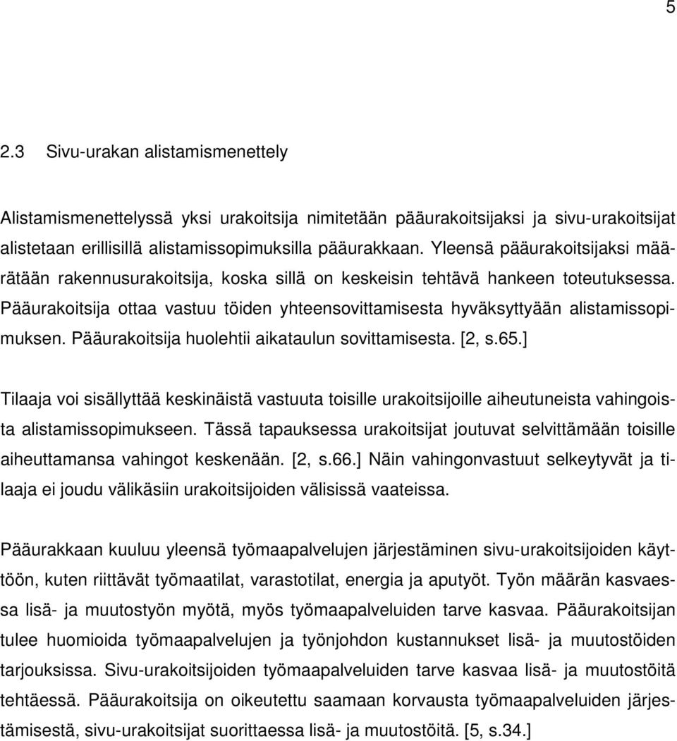 Pääurakoitsija ottaa vastuu töiden yhteensovittamisesta hyväksyttyään alistamissopimuksen. Pääurakoitsija huolehtii aikataulun sovittamisesta. [2, s.65.