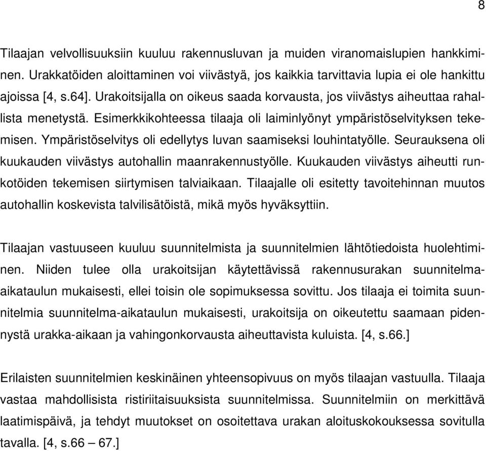 Ympäristöselvitys oli edellytys luvan saamiseksi louhintatyölle. Seurauksena oli kuukauden viivästys autohallin maanrakennustyölle.